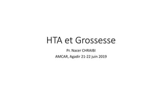 HTA et Grossesse
Pr. Nacer CHRAIBI
AMCAR, Agadir 21-22 juin 2019
 