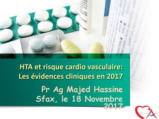 HTA et risque cardio vasculaire:
Les évidences cliniques en 2017
Pr Ag Majed Hassine
Sfax, le 18 Novembre
2017
 