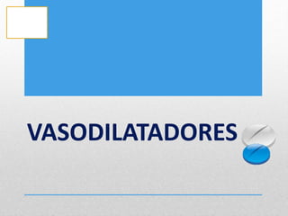 VASODILATADORES
 