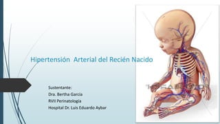 Sustentante:
Dra. Bertha García
RVII Perinatología
Hospital Dr. Luis Eduardo Aybar
Hipertensión Arterial del Recién Nacido
 