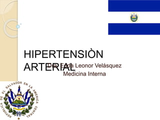 HIPERTENSIÒN
ARTERIALDra. Edda Leonor Velásquez
Medicina Interna
 