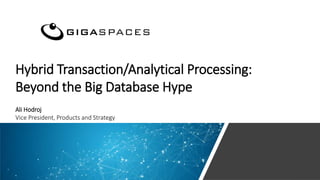 Hybrid Transaction/Analytical Processing:
Beyond the Big Database Hype
Ali Hodroj
Vice President, Products and Strategy
 