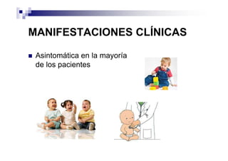 MANIFESTACIONES CLÍNICAS

 Asintomática en la mayoría
 de los pacientes
 