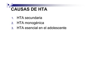 CAUSAS DE HTA
1.   HTA secundaria
2.   HTA monogénica
3.   HTA esencial en el adolescente
 