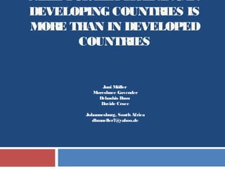 NEED FOR HTA TRAINING IN
DEVELOPING COUNTRIES IS
MORE THAN IN DEVELOPED
       COUNTRIES


             Jani Müller
          Moreshnee Govender
            Debashis Basu
             Davide Croce

       Johannesburg, South Africa
         dbmueller7@yahoo.de
 