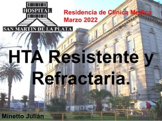 Residencia de Clínica Medica
Marzo 2022
HTA Resistente y
Refractaria.
Minetto Julián
 