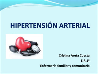 Cristina Areta Cuesta
                            EIR 1º
Enfermería familiar y comunitaria
 