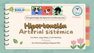 )
)
)
)
)
)
)
)
)
Clinopatología del Aparato Cardiovascular
Fer Marín , Angy Pérez y Totti Martínez
Dra. María Guadalupe Vázquez Piña
)
)
)
)
)
)
)
)
)
Hipertensión
Hipertensión
Arterial sistémica
Hipertensión
 