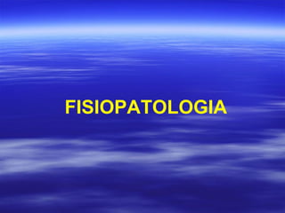 FISIOPATOLOGIA 