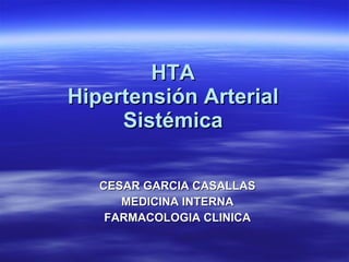 HTA Hipertensión Arterial Sistémica CESAR GARCIA CASALLAS MEDICINA INTERNA FARMACOLOGIA CLINICA 