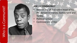 WhoisaCommunist?
AM I A COMMUNIST
• Born in the US but spent most of his
life abroad in France, Switzerland and
Turkey
• Political activist
• Controversial writer
 