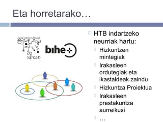 Eta horretarako…
 HTB indartzeko
neurriak hartu:
 Hizkuntzen
mintegiak
 Irakasleen
ordutegiak eta
ikastaldeak zaindu
 Hizkuntza Proiektua
 Irakasleen
prestakuntza
aurreikusi
 …
 