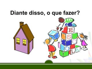 Diante disso, o que fazer? 
 