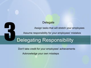 3

Delegate
Assign tasks that will stretch your employees
Assume responsibility for your employees' mistakes

Delegating R...