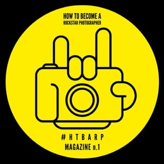 HOW TO BECOME A
ROCKSTAR PHOTOGRAPHER
# H T B A R P
MAGAZINE n.1
 