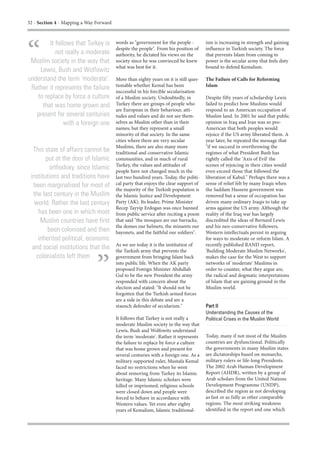 32 - Section 4 - Mapping a Way Forward




“
        It follows that Turkey is        words as "government for the people -         ism is increasing in strength and gaining
                                         despite the people". From his position of     influence in Turkish society. The force
           not really a moderate         authority, he dictated his views on the       that prevents Islam from coming to
 Muslim society in the way that          society since he was convinced he knew        power is the secular army that feels duty
                                         what was best for it.                         bound to defend Kemalism.
    Lewis, Bush and Wolfowitz
understand the term 'moderate'.          More than eighty years on it is still ques-   The Failure of Calls for Reforming
                                         tionable whether Kemal has been               Islam
 Rather it represents the failure        successful in his forcible secularisation
   to replace by force a culture         of a Muslim society. Undoubtedly, in          Despite fifty years of scholarship Lewis
     that was home grown and             Turkey there are groups of people who         failed to predict how Muslims would
                                         are European in their behaviour, atti-        respond to an American occupation of
   present for several centuries         tudes and values and do not see them-         Muslim land. In 2001 he said that public
               with a foreign one        selves as Muslim other than in their          opinion in Iraq and Iran was so pro-
                                         names; but they represent a small             American that both peoples would
                                         minority of that society. In the same         rejoice if the US army liberated them. A
                                         cities where there are very secular           year later, he repeated the message that
                                         Muslims, there are also many more             "if we succeed in overthrowing the
  This state of affairs cannot be        traditional and conservative Islamic          regimes of what President Bush has
        put at the door of Islamic       communities, and in much of rural             rightly called the 'Axis of Evil' the
                                         Turkey, the values and attitudes of           scenes of rejoicing in their cities would
          orthodoxy, since Islamic       people have not changed much in the           even exceed those that followed the
 institutions and traditions have        last two hundred years. Today, the politi-    liberation of Kabul." Perhaps there was a
  been marginalised for most of          cal party that enjoys the clear support of    sense of relief felt by many Iraqis when
                                         the majority of the Turkish population is     the Saddam Hussein government was
  the last century in the Muslim         the Islamic Justice and Development           removed but a sense of occupation has
   world. Rather the last century        Party (AK). Its leader, Prime Minister        driven many ordinary Iraqis to take up
                                         Recep Tayyip Erdogan was once banned          arms against the US army. Although the
    has been one in which most           from public service after reciting a poem     reality of the Iraq war has largely
     Muslim countries have first         that said "the mosques are our barracks,      discredited the ideas of Bernard Lewis
                                         the domes our helmets, the minarets our       and his neo-conservative followers,
         been colonised and then         bayonets, and the faithful our soldiers".     Western intellectuals persist in arguing
    inherited political, economic                                                      for ways to moderate or reform Islam. A
                                         As we see today it is the institution of      recently published RAND report,
  and social institutions that the       the Turkish army that prevents the            'Building Moderate Muslim Networks',
   colonialists left them

                               ”
                                         government from bringing Islam back           makes the case for the West to support
                                         into public life. When the AK party           networks of 'moderate' Muslims in
                                         proposed Foreign Minister Abdullah            order to counter, what they argue are,
                                         Gul to be the new President the army          the radical and dogmatic interpretations
                                         responded with concern about the              of Islam that are gaining ground in the
                                         election and stated: "It should not be        Muslim world.
                                         forgotten that the Turkish armed forces
                                         are a side in this debate and are a
                                         staunch defender of secularism."              Part II
                                                                                       Understanding the Causes of the
                                         It follows that Turkey is not really a        Political Crises in the Muslim World
                                         moderate Muslim society in the way that
                                         Lewis, Bush and Wolfowitz understand
                                         the term 'moderate'. Rather it represents     Today, many if not most of the Muslim
                                         the failure to replace by force a culture     countries are dysfunctional. Politically
                                         that was home grown and present for           the governments in many Muslim states
                                         several centuries with a foreign one. As a    are dictatorships based on monarchs,
                                         military supported ruler, Mustafa Kemal       military rulers or life-long Presidents.
                                         faced no restrictions when he went            The 2002 Arab Human Development
                                         about removing from Turkey its Islamic        Report (AHDR), written by a group of
                                         heritage. Many Islamic scholars were          Arab scholars from the United Nations
                                         killed or imprisoned, religious schools       Development Programme (UNDP),
                                         were closed down and people were              described the region as not developing
                                         forced to behave in accordance with           as fast or as fully as other comparable
                                         Western values. Yet even after eighty         regions. The most striking weakness
                                         years of Kemalism, Islamic traditional-       identified in the report and one which
 