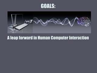 GOALS:
A leap forward in Human Computer Interaction
 