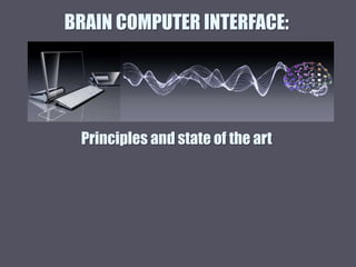 BRAIN COMPUTER INTERFACE:
Principles and state of the art
 