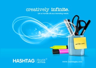 HASHTAG South
Africa
©
www.hashtagsa.com
creatively infinite.
and then some...
Let us handle all your branding needs.
 