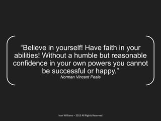 “Believe in yourself! Have faith in your
abilities! Without a humble but reasonable
confidence in your own powers you cann...