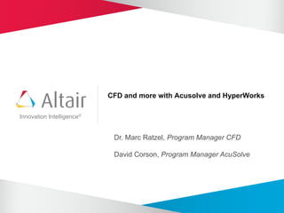CFD and more with Acusolve and HyperWorks

Innovation Intelligence®


                            Dr. Marc Ratzel, Program Manager CFD

                            David Corson, Program Manager AcuSolve
 
