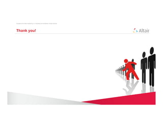 Copyright © 2012 Altair Engineering, Inc. Proprietary and Confidential. All rights reserved.




Thank you!
 