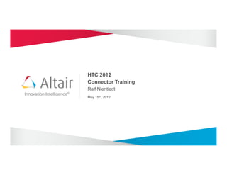 HTC 2012
                             Connector Training
                             Ralf Nientiedt
Innovation   Intelligence®
                             May 15th, 2012
 