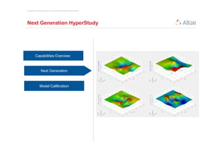 Copyright © 2012 Altair Engineering, Inc. Proprietary and Confidential. All rights reserved.




Next Generation HyperStudy




              Capabilities Overview



                        Next Generation



                      User Interface
                     Model Calilbration
 