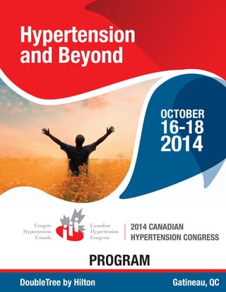Hypertension
and Beyond
OCTOBER
16-18
2014
PROGRAM
DoubleTree by Hilton Gatineau, QC
2014 CANADIAN
HYPERTENSION CONGRESS
 