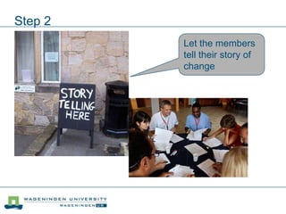 Step 2
Let the members
tell their story of
change
 