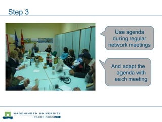 Step 3
Use agenda
during regular
network meetings
And adapt the
agenda with
each meeting
 
