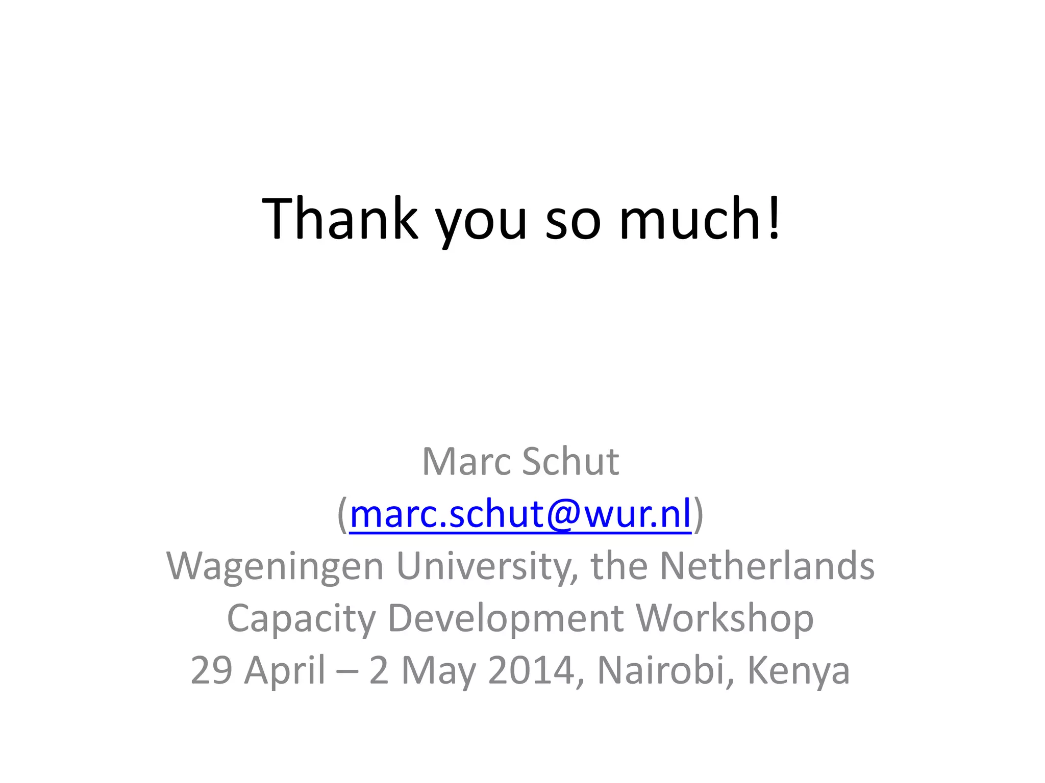 Thank you so much!
Marc Schut
(marc.schut@wur.nl)
Wageningen University, the Netherlands
Capacity Development Workshop
29 April – 2 May 2014, Nairobi, Kenya
 