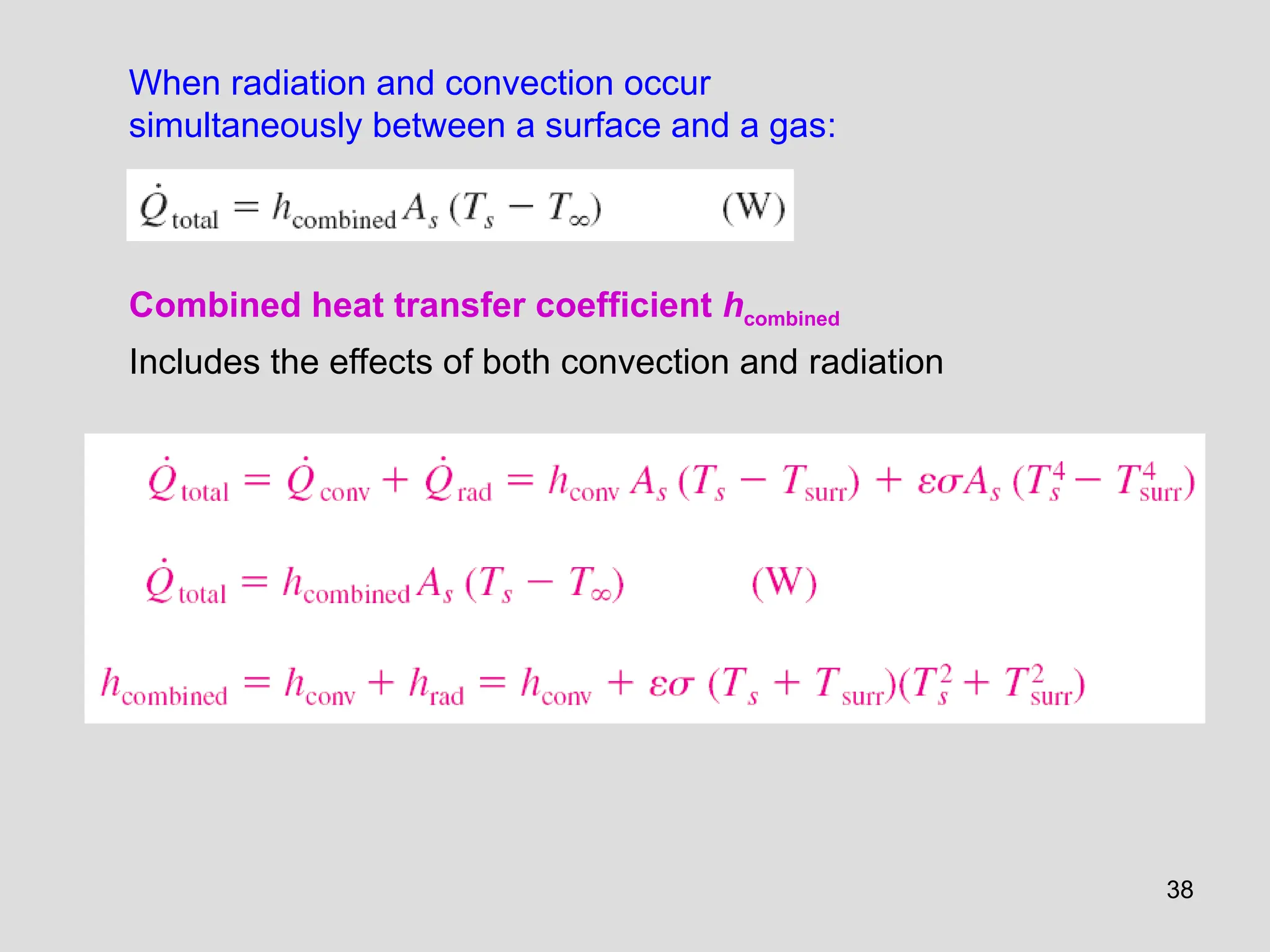 38
Combined heat transfer coefficient hcombined
Includes the effects of both convection and radiation
When radiation and convection occur
simultaneously between a surface and a gas:
 