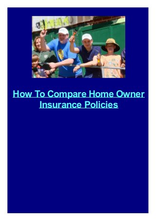 How To Compare Home Owner
Insurance Policies

 