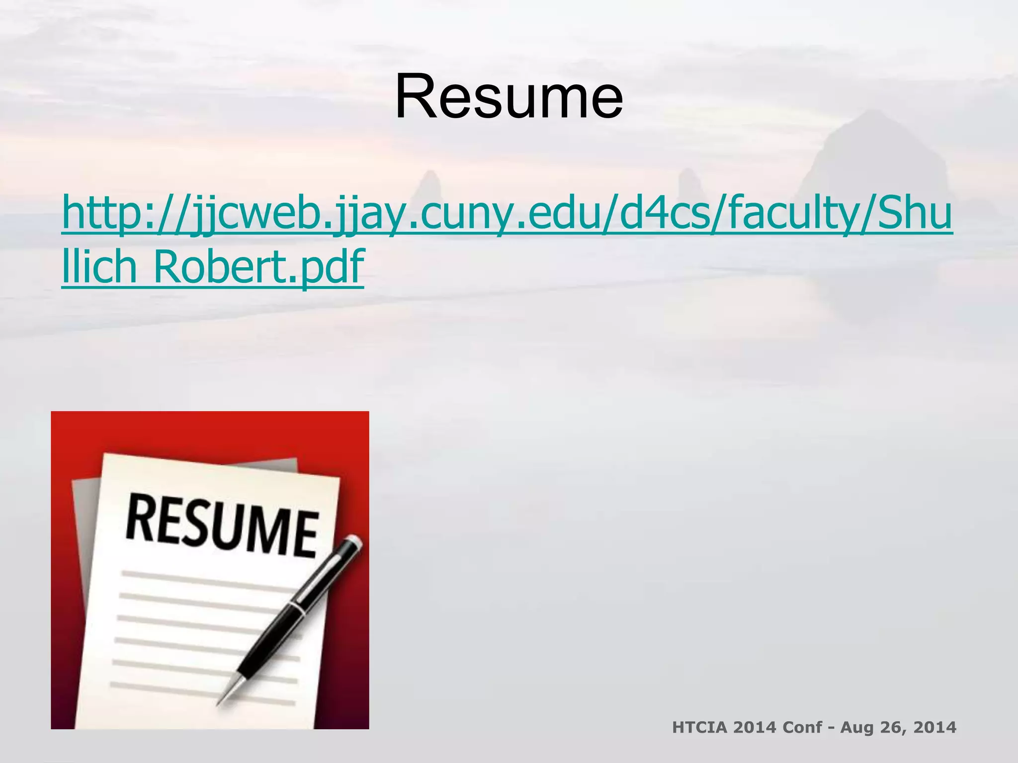 Resume 
http://jjcweb.jjay.cuny.edu/d4cs/faculty/Shu 
llich Robert.pdf 
HTCIA 2014 Conf - Aug 26, 2014 
