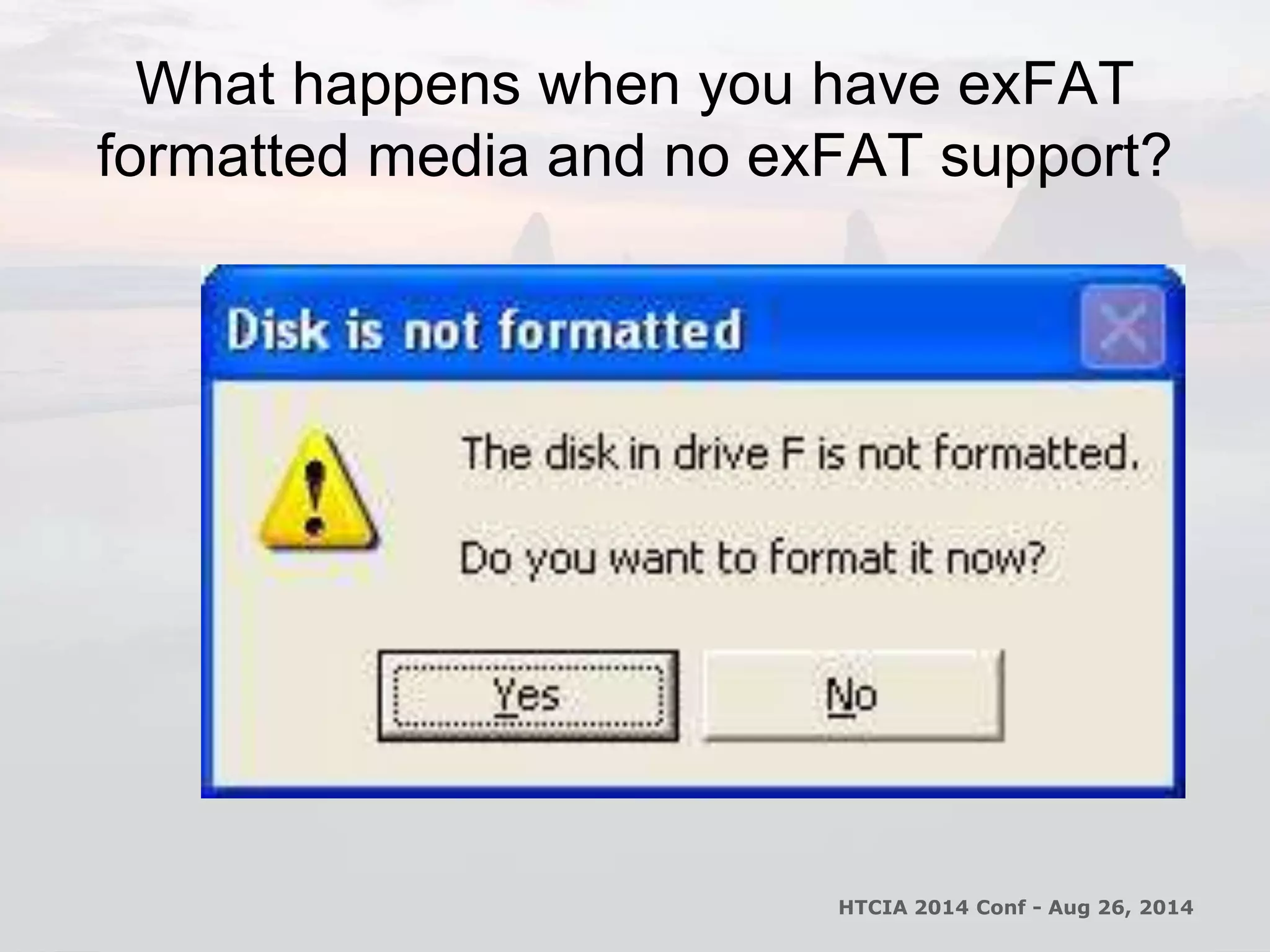 What happens when you have exFAT 
formatted media and no exFAT support? 
HTCIA 2014 Conf - Aug 26, 2014 
 