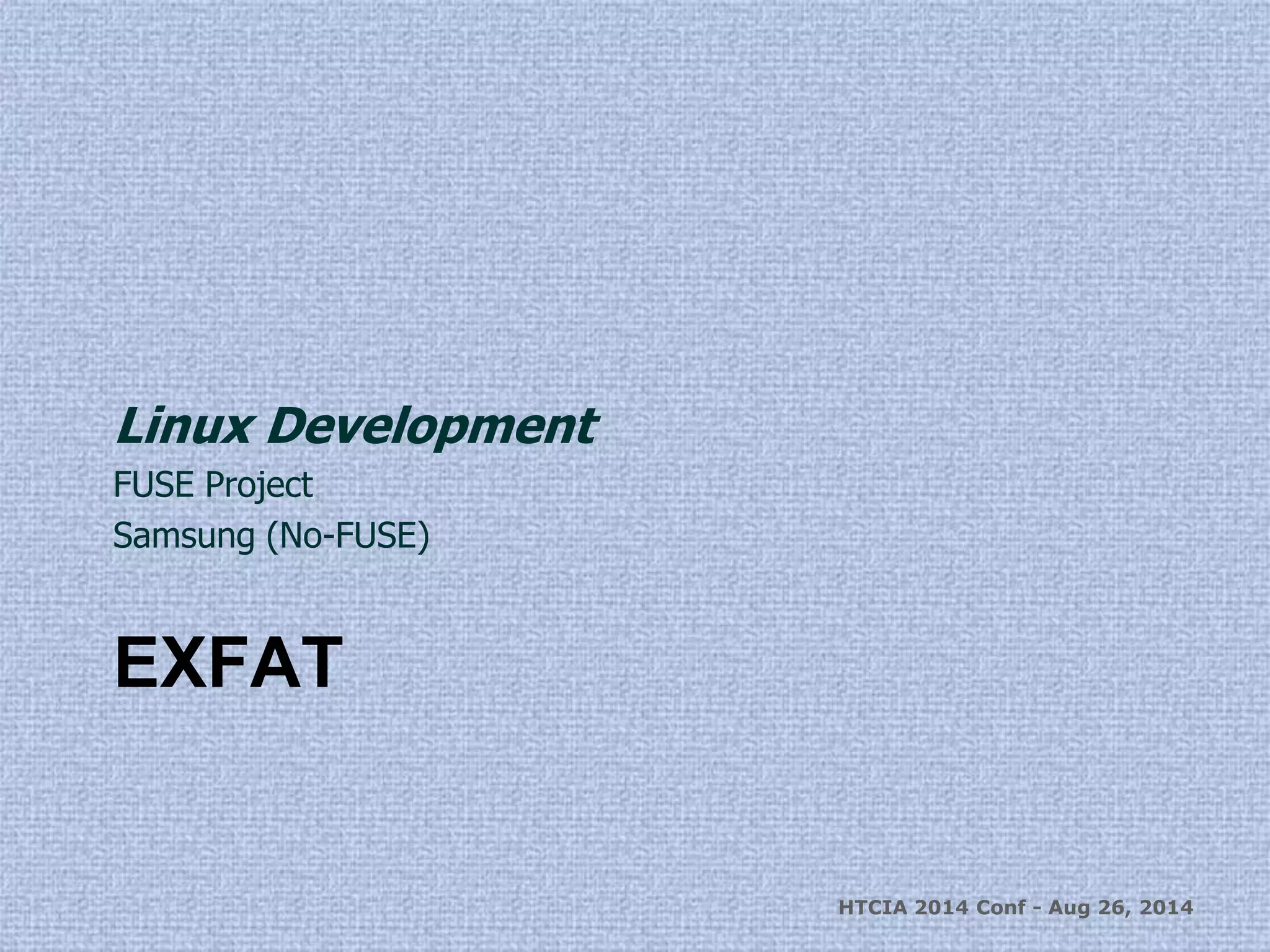 Linux Development 
FUSE Project 
Samsung (No-FUSE) 
EXFAT 
HTCIA 2014 Conf - Aug 26, 2014 
 