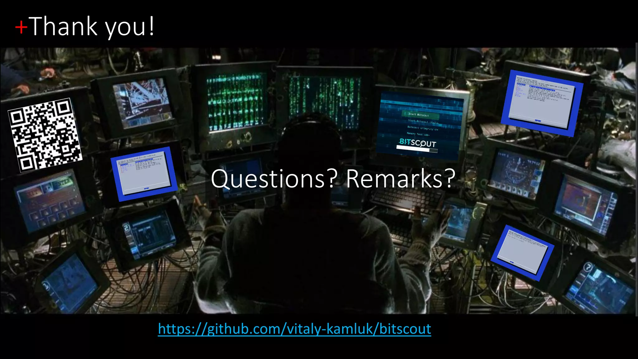 Questions? Remarks?
+Thank you!
https://github.com/vitaly-kamluk/bitscout
 