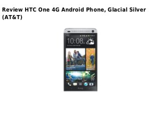 Review HTC One 4G Android Phone, Glacial Silver
(AT&T)
 