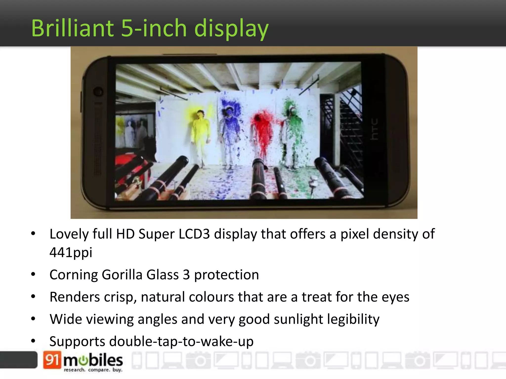 Brilliant 5-inch display
• Lovely full HD Super LCD3 display that offers a pixel density of
441ppi
• Corning Gorilla Glass 3 protection
• Renders crisp, natural colours that are a treat for the eyes
• Wide viewing angles and very good sunlight legibility
• Supports double-tap-to-wake-up
 