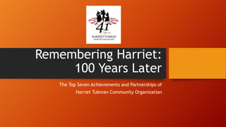 Remembering Harriet:
100 Years Later
The Top Seven Achievements and Partnerships of
Harriet Tubman Community Organization

 