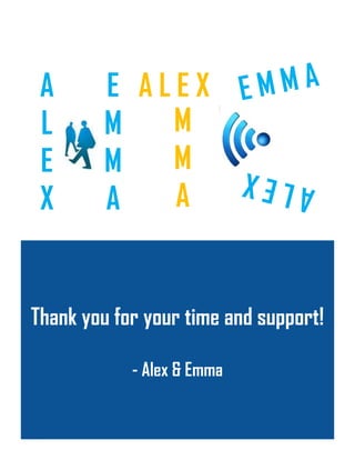 M
M
A
A L E XE
M
M
A
A
L
E
X
Thank you for your time and support!
- Alex & Emma
 