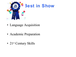 Best in Show Language Acquisition Academic Preparation 21 st  Century Skills  