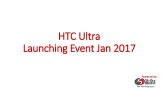 HTC Ultra
Launching Event Jan 2017
Powered by
 