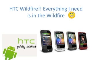 HTC Wildfire!! Everything I need is in the Wildfire  