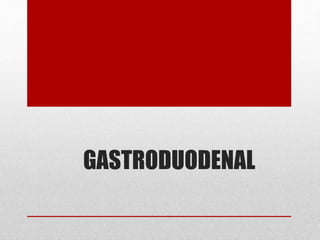 GASTRODUODENAL
 
