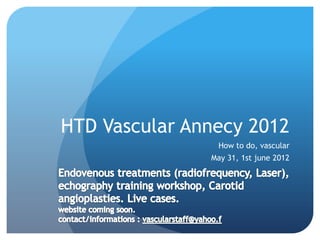 HTD Vascular Annecy 2012
                How to do, vascular
               May 31, 1st june 2012
 