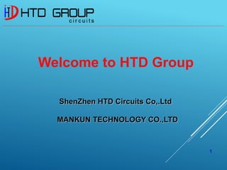 1
ShenZhen HTD Circuits Co,.Ltd
MANKUN TECHNOLOGY CO.,LTD
Welcome to HTD Group
.........................................................................................................................................................................................................................................................................................................................
 