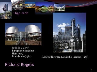 High Tech




   Sede de la Corte
   Europea de Derechos
   Humanos,
   Estrasburgo (1984)    Sede de la compañía Lloyd's, Londres (1979)


Richard Rogers
                                                                       11
 