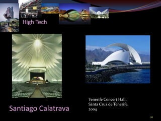 High Tech




                     Tenerife Concert Hall,
                     Santa Cruz de Tenerife,
Santiago Calatrava   2004
                                               26
 